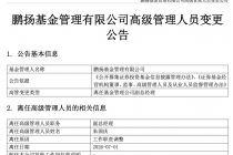 鹏扬基金：副总经理朱国庆因工作职责调整于7月1日离任